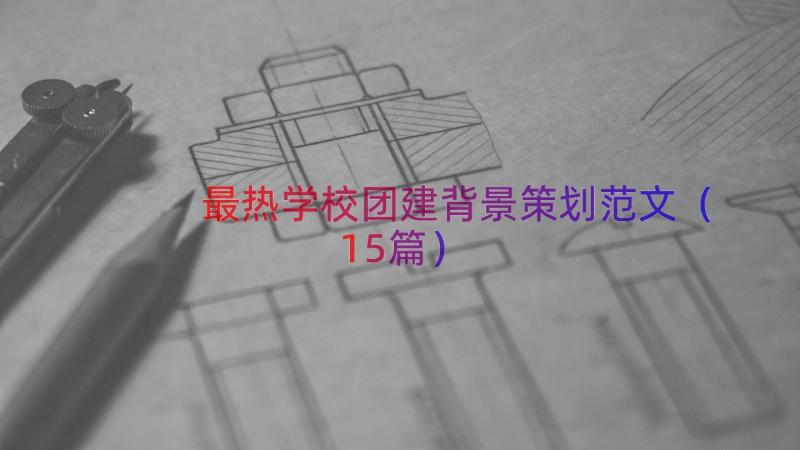 最热学校团建背景策划范文（15篇）