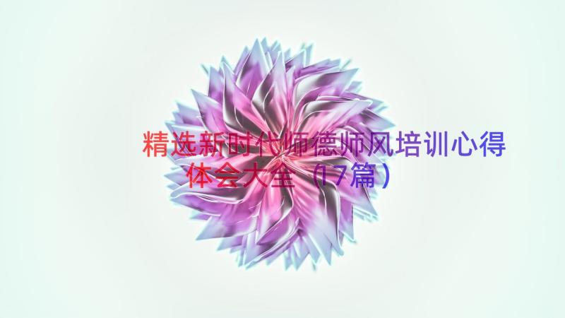 精选新时代师德师风培训心得体会大全（17篇）