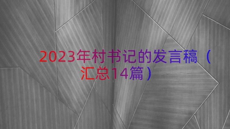 2023年村书记的发言稿（汇总14篇）