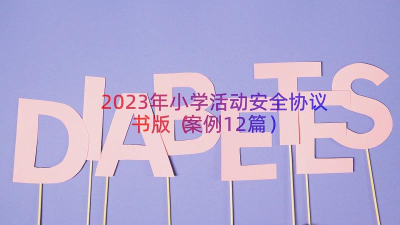 2023年小学活动安全协议书版（案例12篇）