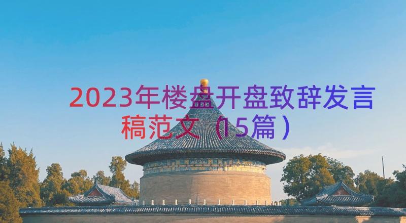 2023年楼盘开盘致辞发言稿范文（15篇）