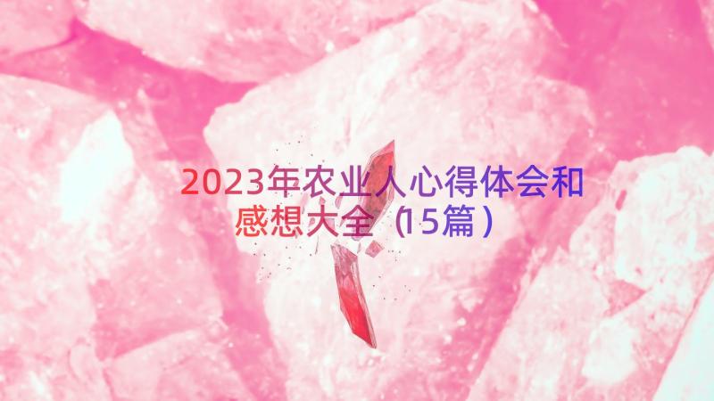 2023年农业人心得体会和感想大全（15篇）